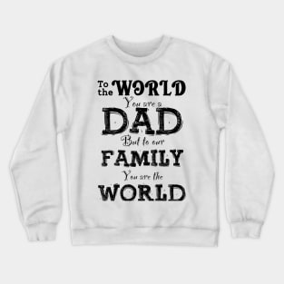 To The World You Are a DAD, But To Our Family You Are The World Crewneck Sweatshirt